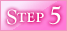 STEP 5